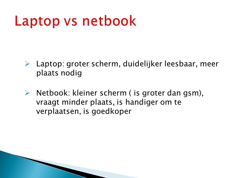 Laptop vs netbook Laptop: groter scherm, duidelijker leesbaar, meer plaats nodig.