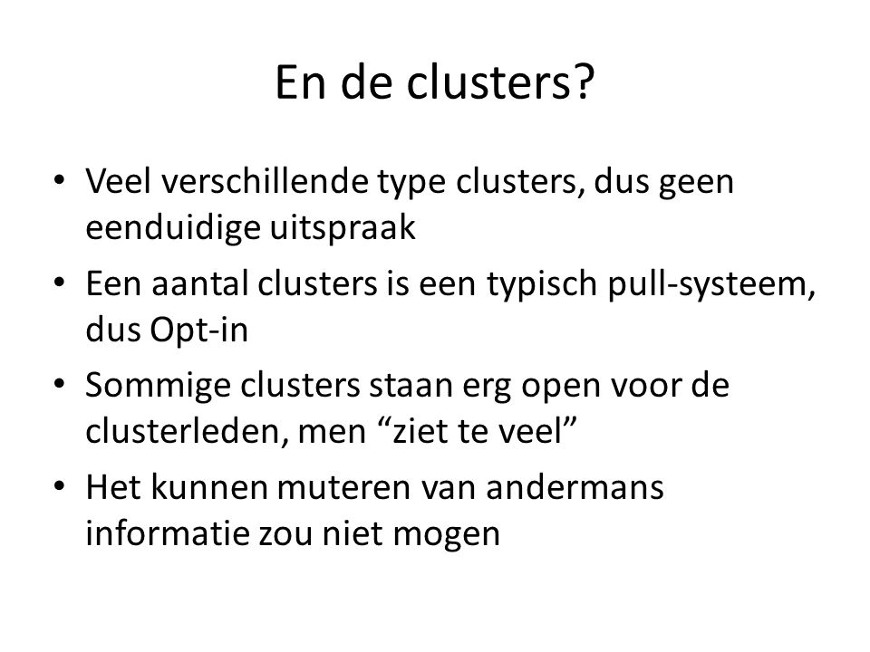 En de clusters Veel verschillende type clusters, dus geen eenduidige uitspraak. Een aantal clusters is een typisch pull-systeem, dus Opt-in.