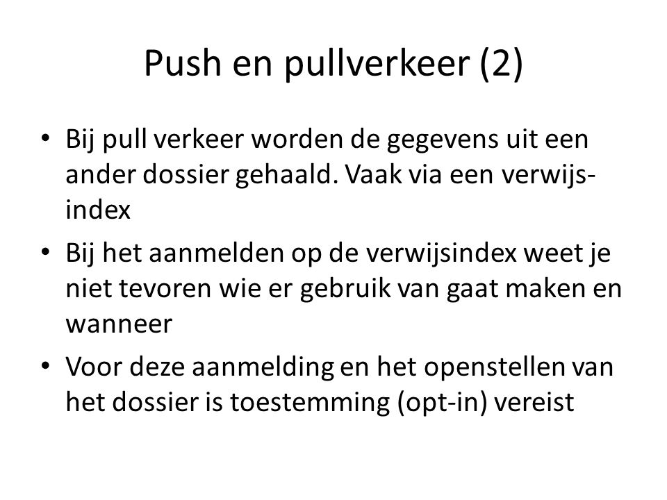 Push en pullverkeer (2) Bij pull verkeer worden de gegevens uit een ander dossier gehaald. Vaak via een verwijs-index.
