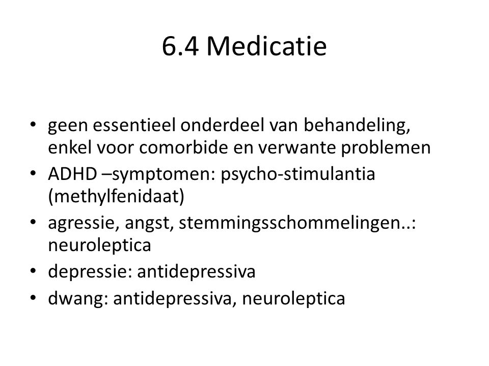 6.4 Medicatie geen essentieel onderdeel van behandeling, enkel voor comorbide en verwante problemen.