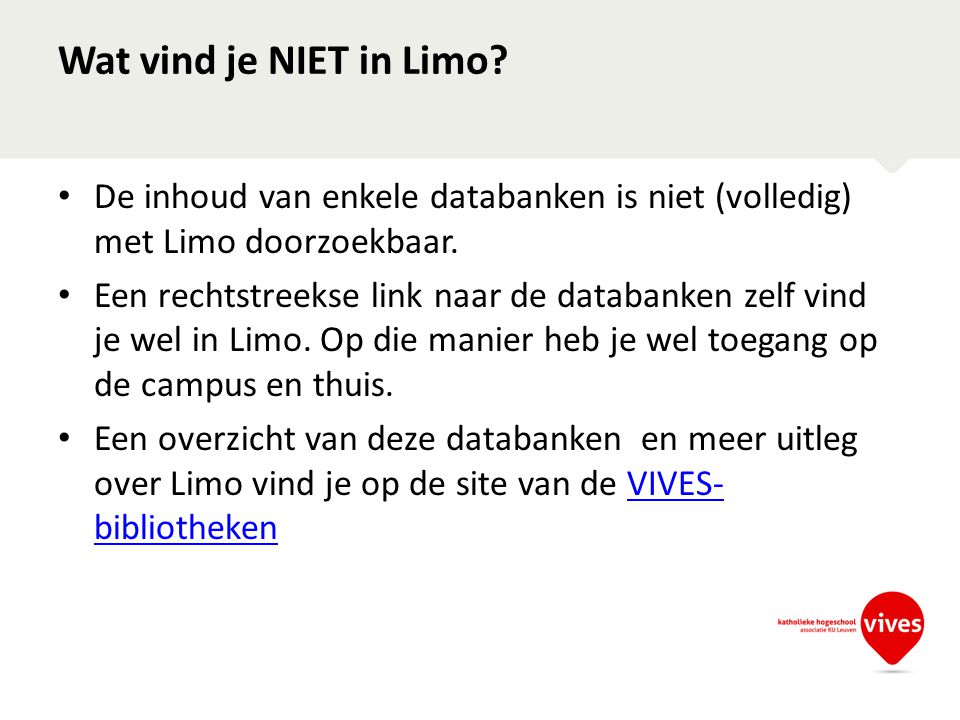 Wat vind je NIET in Limo De inhoud van enkele databanken is niet (volledig) met Limo doorzoekbaar.