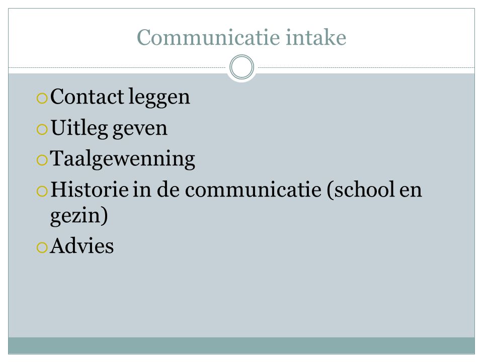 Communicatie intake Contact leggen Uitleg geven Taalgewenning
