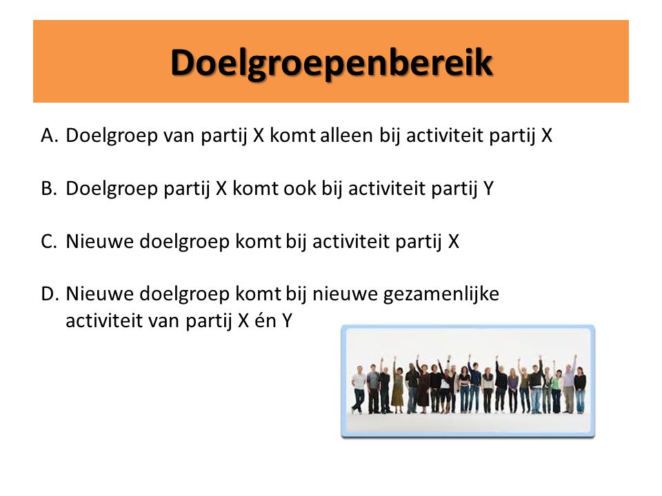 Doelgroepenbereik Doelgroep van partij X komt alleen bij activiteit partij X. Doelgroep partij X komt ook bij activiteit partij Y.