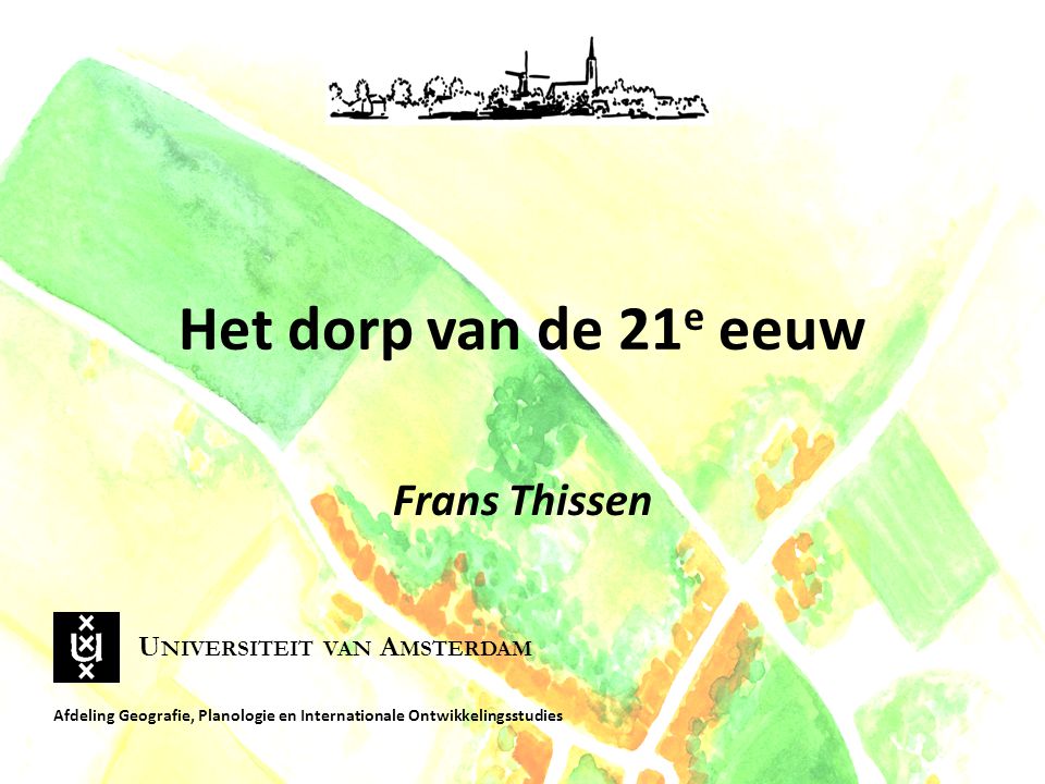 Het dorp van de 21e eeuw Frans Thissen Universiteit van Amsterdam