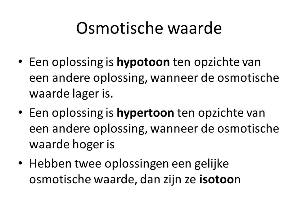 Osmotische waarde Een oplossing is hypotoon ten opzichte van een andere oplossing, wanneer de osmotische waarde lager is.