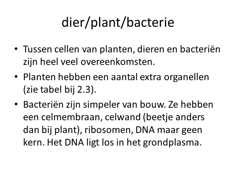 dier/plant/bacterie Tussen cellen van planten, dieren en bacteriën zijn heel veel overeenkomsten.