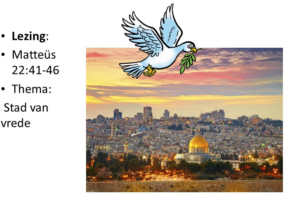 Lezing: Matteüs 22:41-46 Thema: Stad van vrede