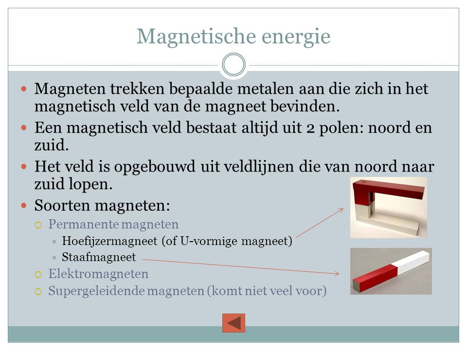 Magnetische energie Magneten trekken bepaalde metalen aan die zich in het magnetisch veld van de magneet bevinden.