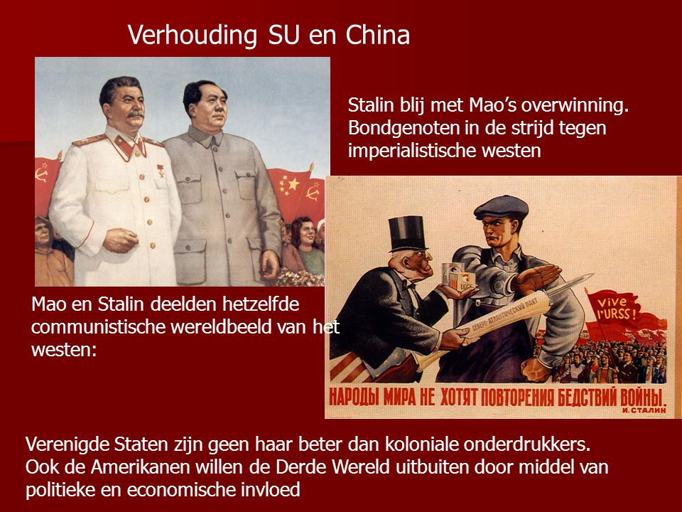 Verhouding SU en China Stalin blij met Mao’s overwinning. Bondgenoten in de strijd tegen imperialistische westen.