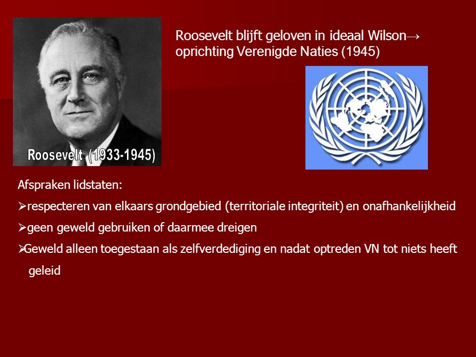 Roosevelt blijft geloven in ideaal Wilson→ oprichting Verenigde Naties (1945)