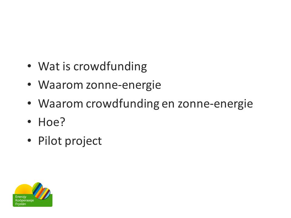 Wat is crowdfunding Waarom zonne-energie Waarom crowdfunding en zonne-energie Hoe Pilot project