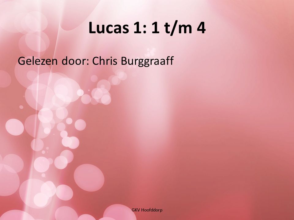 Lucas 1: 1 t/m 4 Gelezen door: Chris Burggraaff GKV Hoofddorp