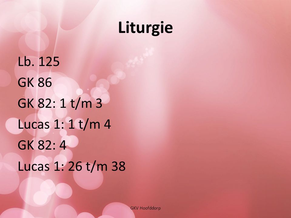 Liturgie Lb. 125 GK 86 GK 82: 1 t/m 3 Lucas 1: 1 t/m 4 GK 82: 4 Lucas 1: 26 t/m 38 GKV Hoofddorp