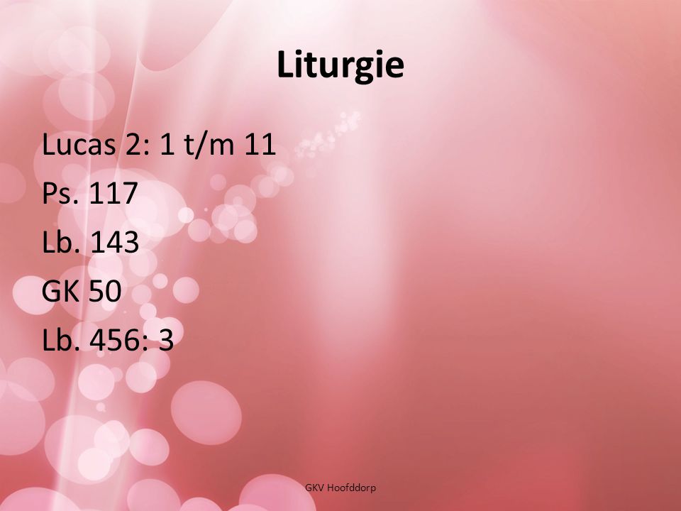 Liturgie Lucas 2: 1 t/m 11 Ps. 117 Lb. 143 GK 50 Lb. 456: 3