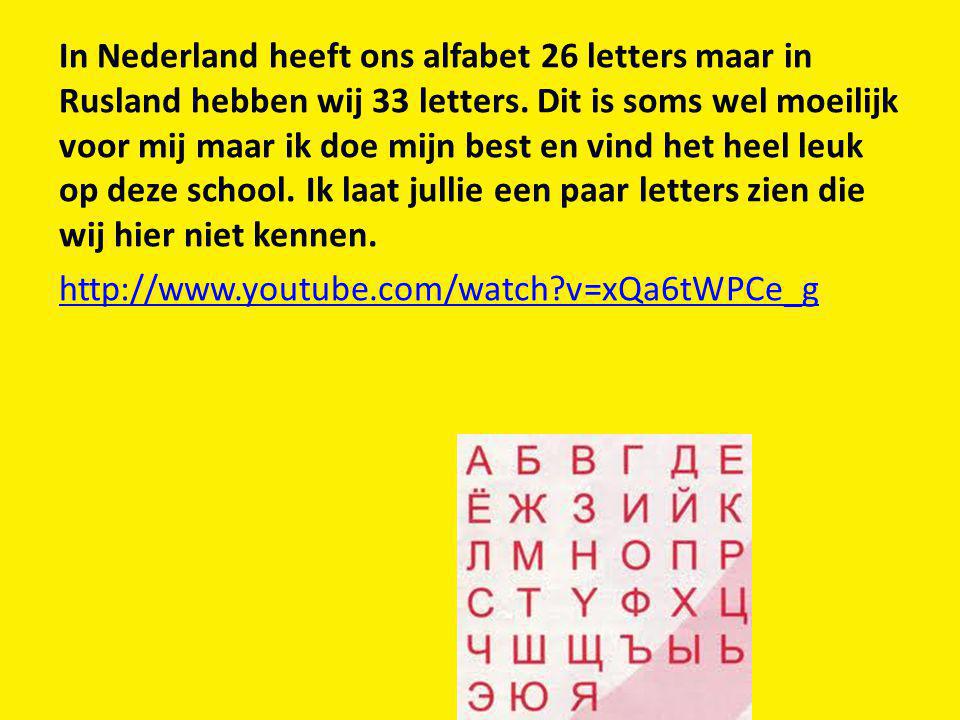 In Nederland heeft ons alfabet 26 letters maar in Rusland hebben wij 33 letters.