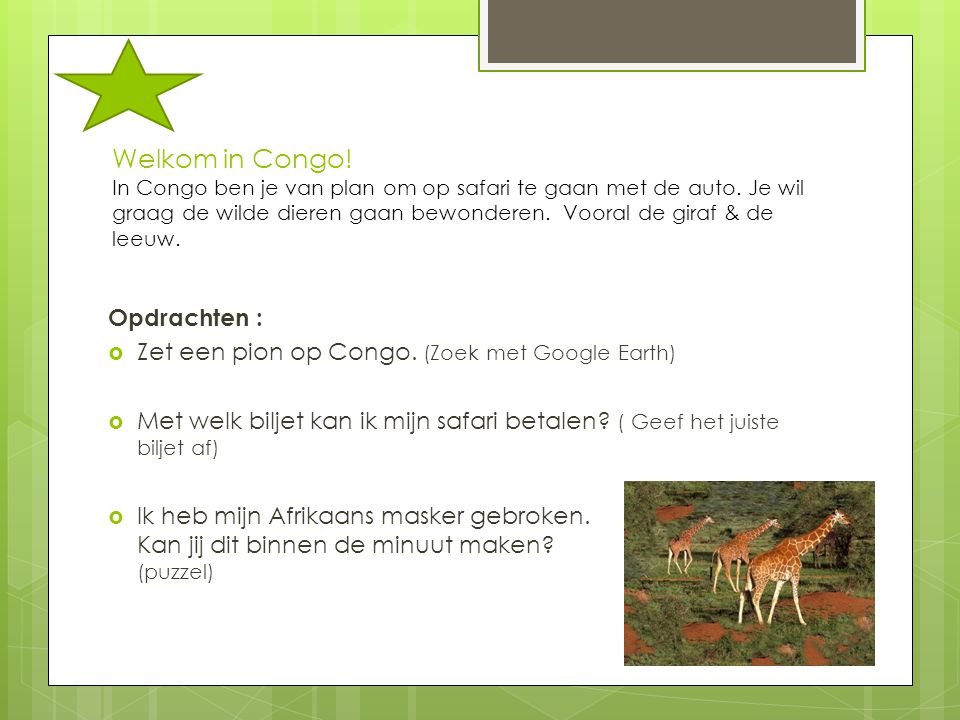 Welkom in Congo! In Congo ben je van plan om op safari te gaan met de auto. Je wil graag de wilde dieren gaan bewonderen. Vooral de giraf & de leeuw.