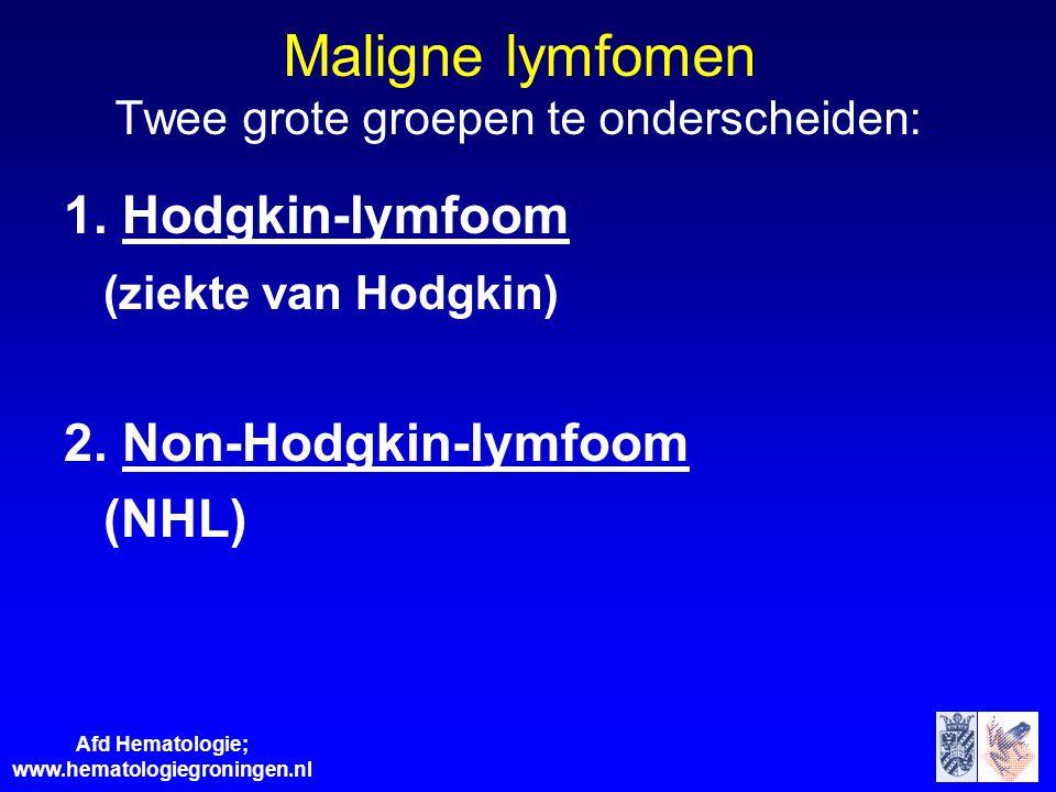 Maligne lymfomen Twee grote groepen te onderscheiden: