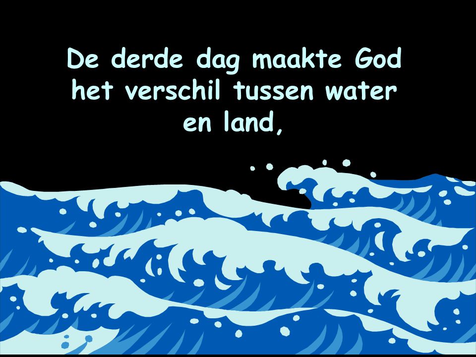 De derde dag maakte God het verschil tussen water en land,