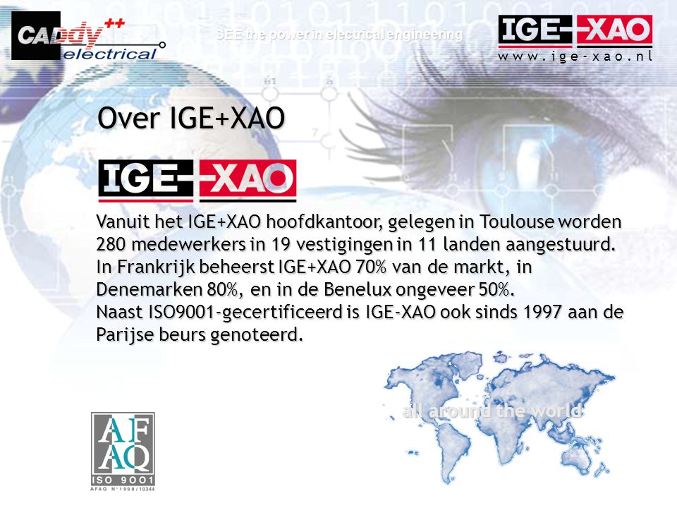 Over IGE+XAO Vanuit het IGE+XAO hoofdkantoor, gelegen in Toulouse worden 280 medewerkers in 19 vestigingen in 11 landen aangestuurd.