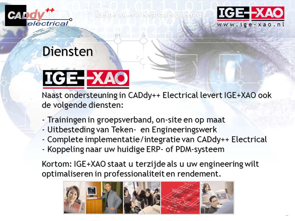 Diensten Naast ondersteuning in CADdy++ Electrical levert IGE+XAO ook de volgende diensten: Trainingen in groepsverband, on-site en op maat.