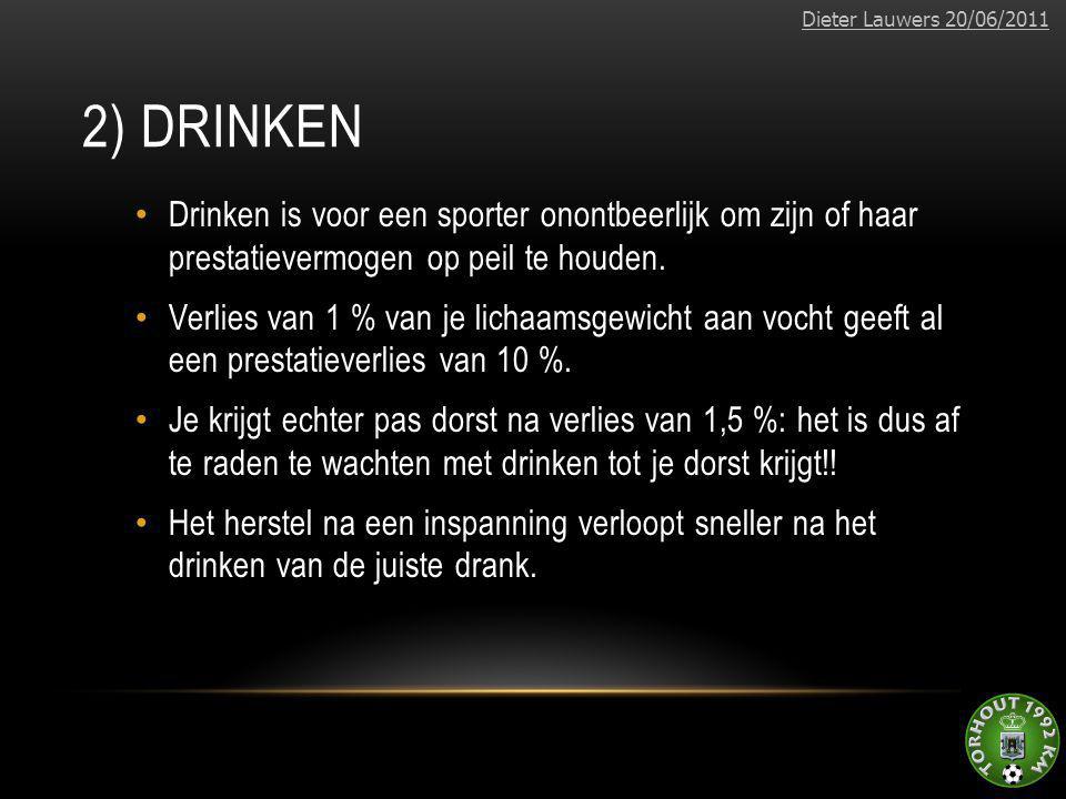 Dieter Lauwers 20/06/2011 2) Drinken. Drinken is voor een sporter onontbeerlijk om zijn of haar prestatievermogen op peil te houden.