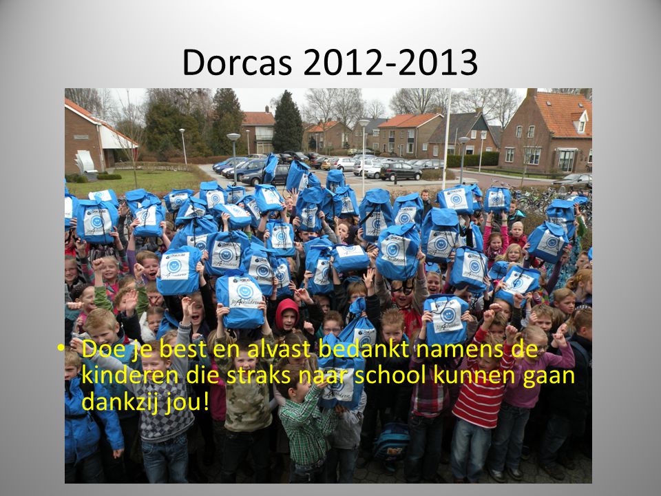 Dorcas Doe je best en alvast bedankt namens de kinderen die straks naar school kunnen gaan dankzij jou!
