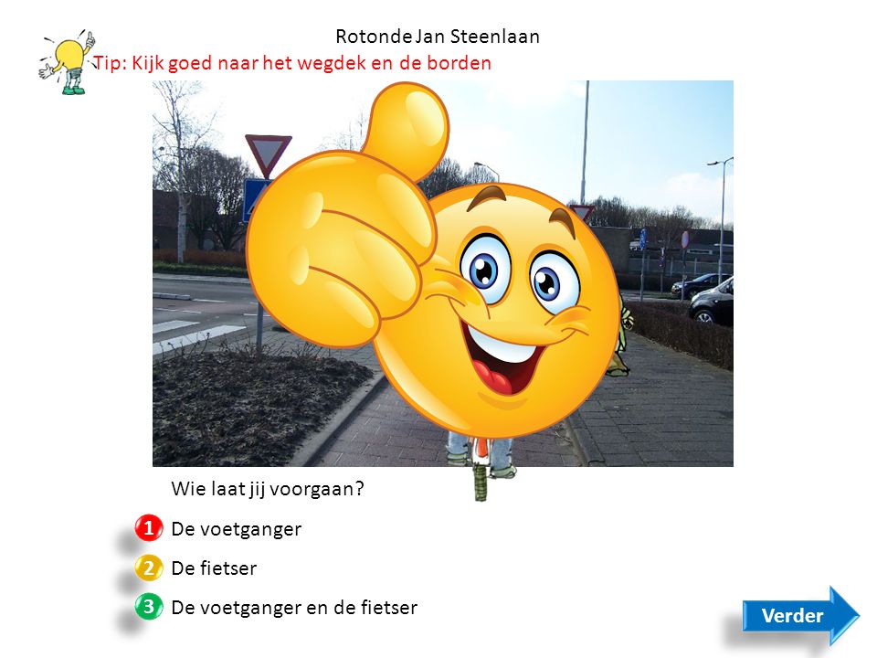 Rotonde Jan Steenlaan Tip: Kijk goed naar het wegdek en de borden. Wie laat jij voorgaan De voetganger.