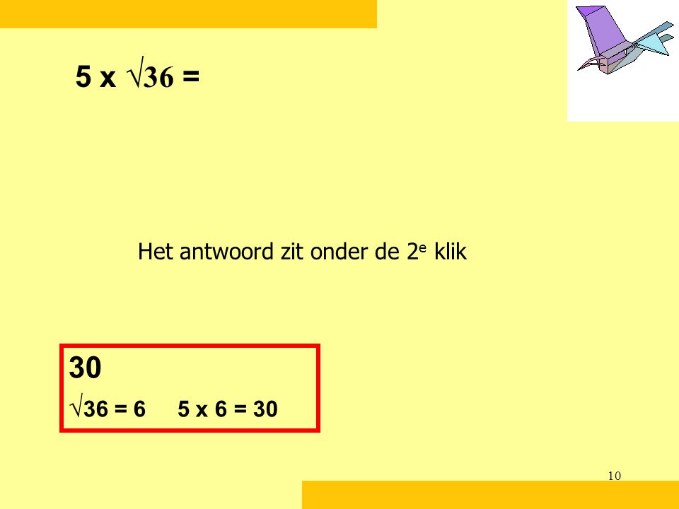 5 x √36 = Het antwoord zit onder de 2e klik 30 √36 = 6 5 x 6 = 30