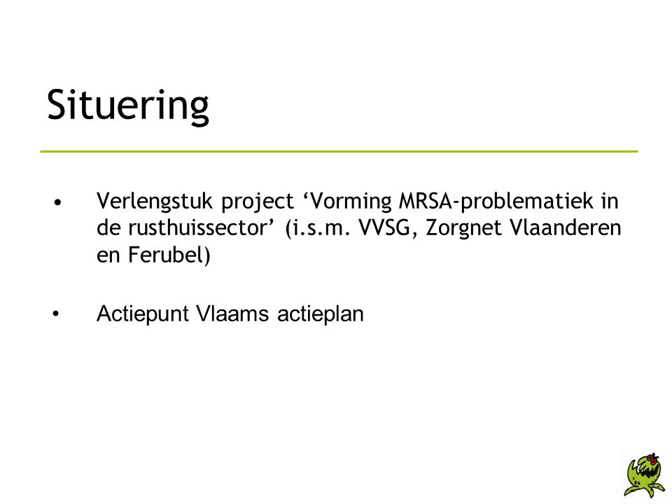 Situering Verlengstuk project ‘Vorming MRSA-problematiek in de rusthuissector’ (i.s.m. VVSG, Zorgnet Vlaanderen en Ferubel)
