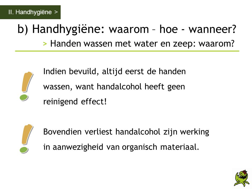 II. Handhygiëne > b) Handhygiëne: waarom – hoe - wanneer > Handen wassen met water en zeep: waarom