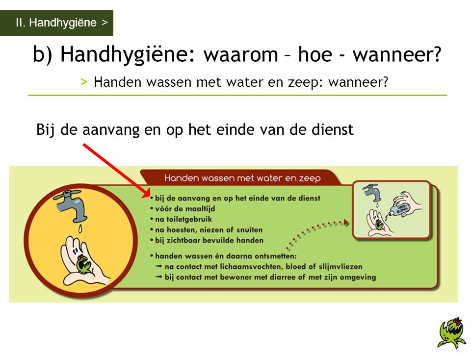 II. Handhygiëne > b) Handhygiëne: waarom – hoe - wanneer > Handen wassen met water en zeep: wanneer