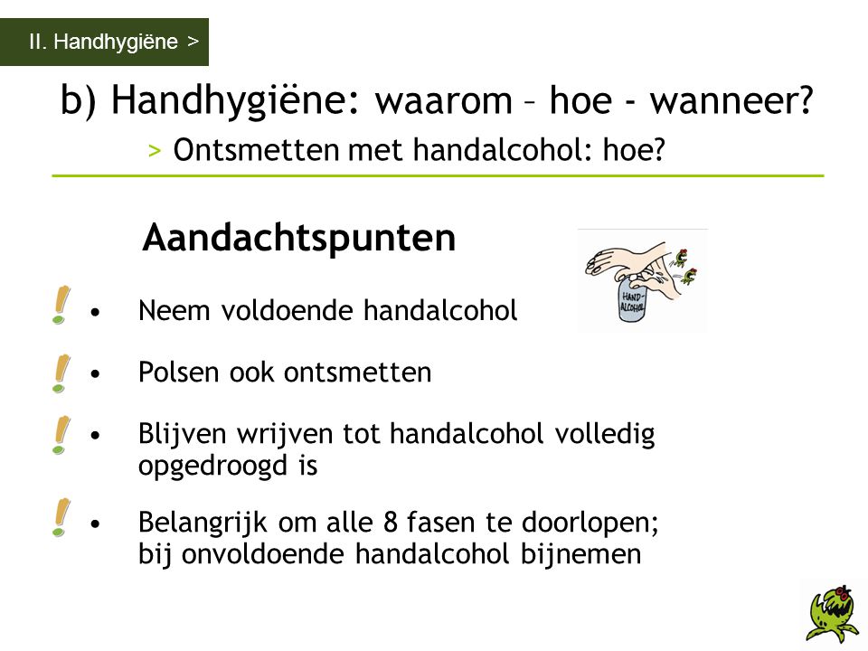 II. Handhygiëne > b) Handhygiëne: waarom – hoe - wanneer > Ontsmetten met handalcohol: hoe Aandachtspunten.