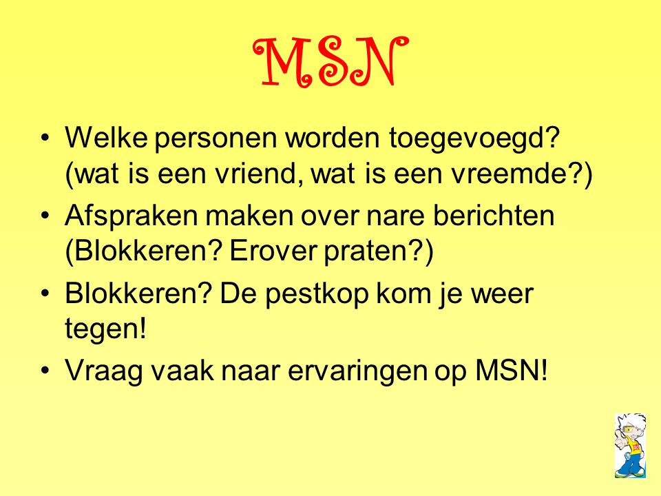 MSN Welke personen worden toegevoegd (wat is een vriend, wat is een vreemde ) Afspraken maken over nare berichten (Blokkeren Erover praten )