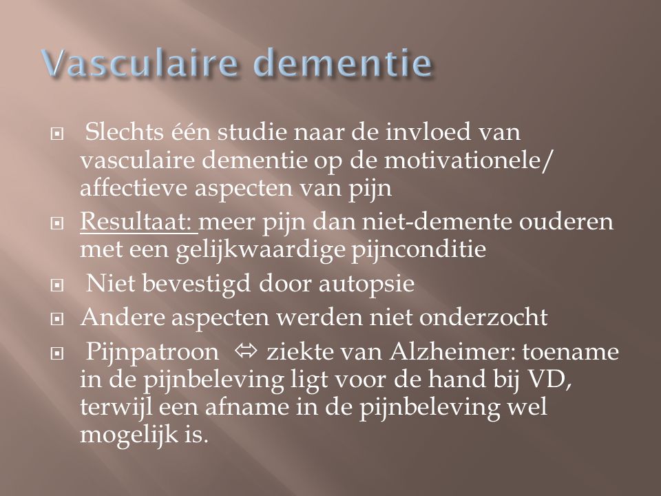 Vasculaire dementie Slechts één studie naar de invloed van vasculaire dementie op de motivationele/ affectieve aspecten van pijn.
