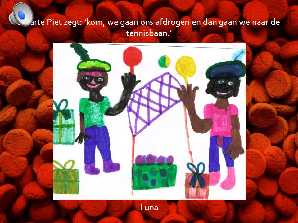 Zwarte Piet zegt: ‘kom, we gaan ons afdrogen en dan gaan we naar de tennisbaan.’ Luna