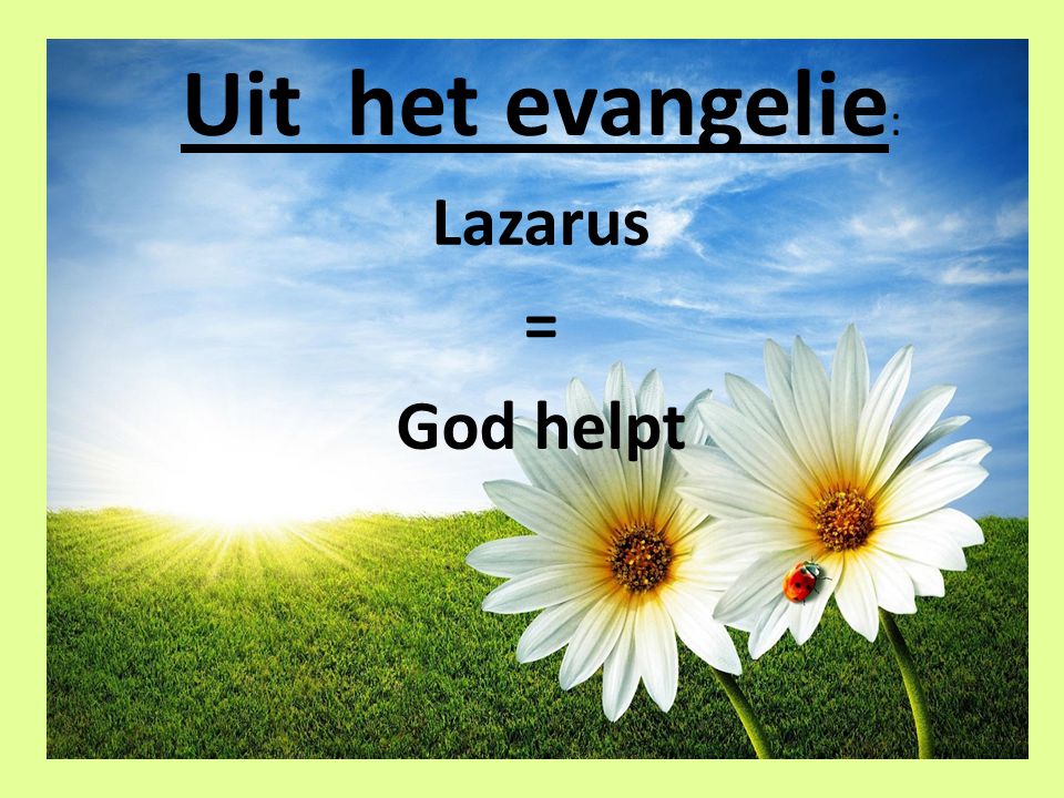 Uit het evangelie: Lazarus = God helpt