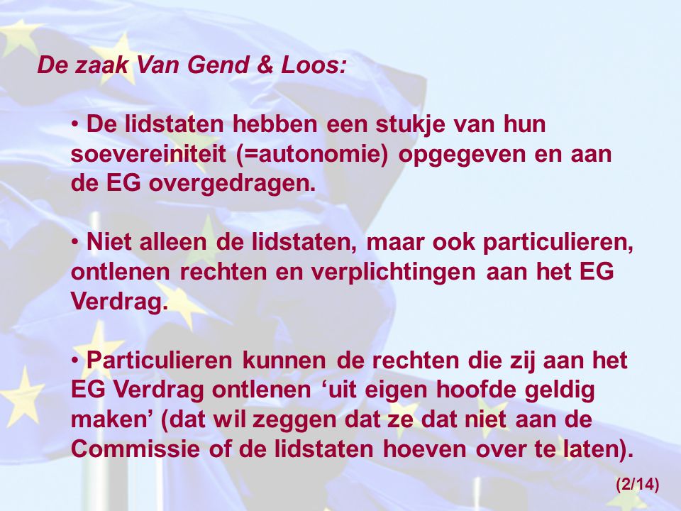 De zaak Van Gend & Loos: De lidstaten hebben een stukje van hun soevereiniteit (=autonomie) opgegeven en aan de EG overgedragen.