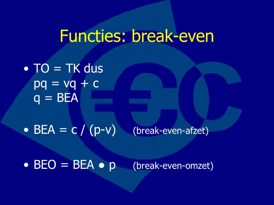 Functies: break-even TO = TK dus pq = vq + c q = BEA