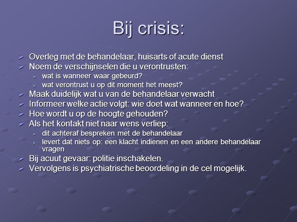 Bij crisis: Overleg met de behandelaar, huisarts of acute dienst