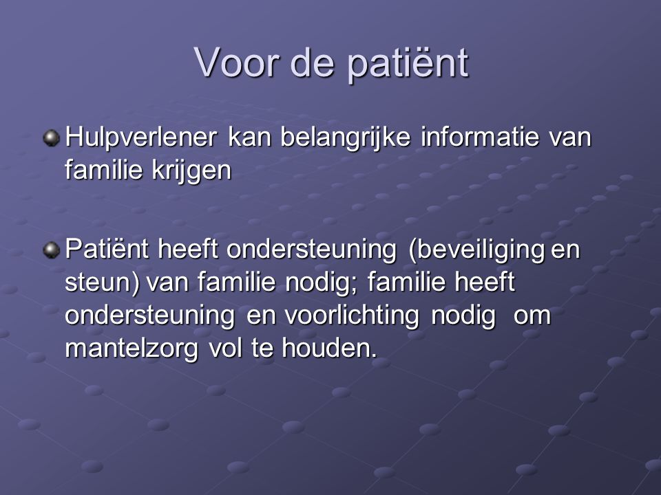 Voor de patiënt Hulpverlener kan belangrijke informatie van familie krijgen.