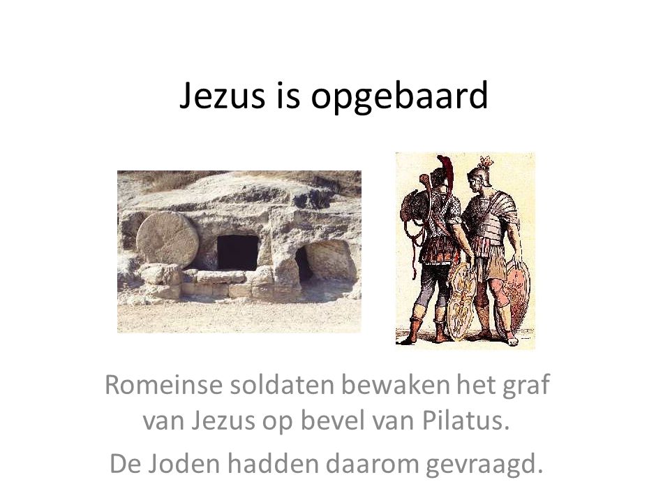 Jezus is opgebaard Romeinse soldaten bewaken het graf van Jezus op bevel van Pilatus.
