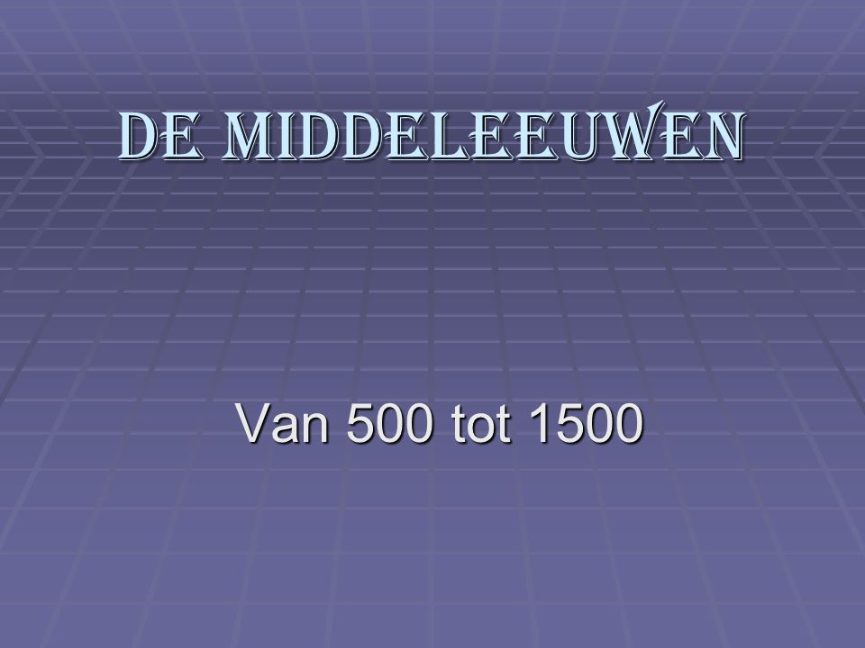 De middeleeuwen Van 500 tot 1500
