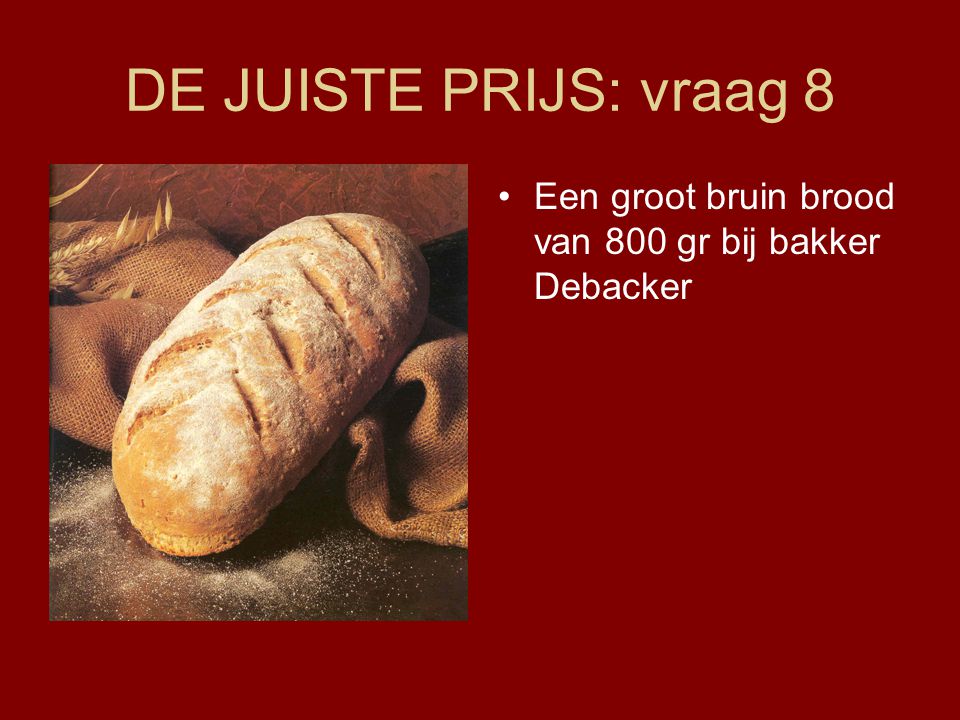 DE JUISTE PRIJS: vraag 8 Een groot bruin brood van 800 gr bij bakker Debacker