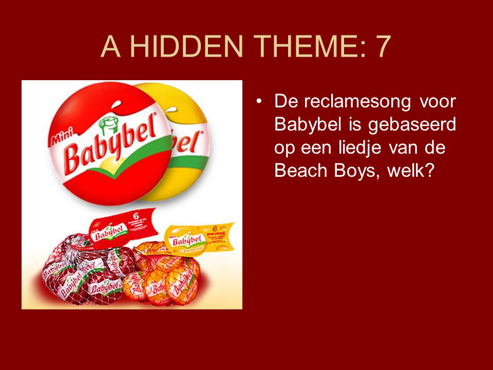 A HIDDEN THEME: 7 De reclamesong voor Babybel is gebaseerd op een liedje van de Beach Boys, welk