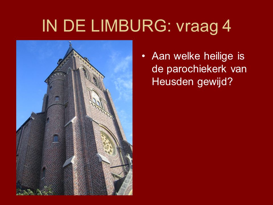 IN DE LIMBURG: vraag 4 Aan welke heilige is de parochiekerk van Heusden gewijd