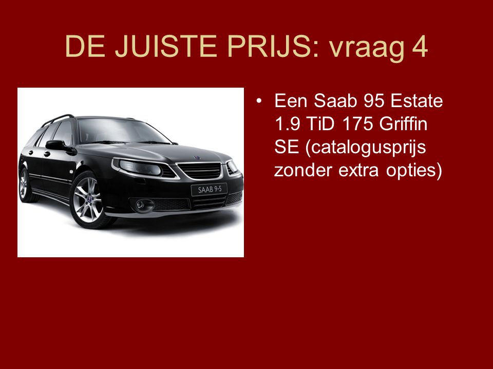 DE JUISTE PRIJS: vraag 4 Een Saab 95 Estate 1.9 TiD 175 Griffin SE (catalogusprijs zonder extra opties)