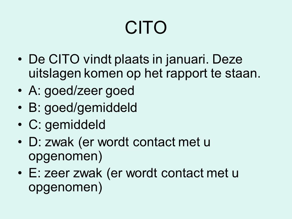 CITO De CITO vindt plaats in januari. Deze uitslagen komen op het rapport te staan. A: goed/zeer goed.