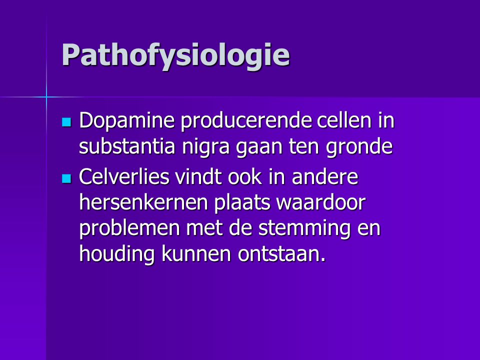 Pathofysiologie Dopamine producerende cellen in substantia nigra gaan ten gronde.
