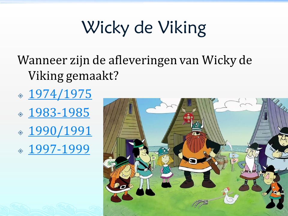 Wicky de Viking Wanneer zijn de afleveringen van Wicky de Viking gemaakt 1974/ /1991.