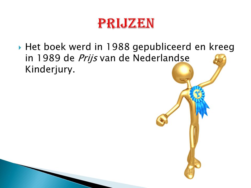 prijzen Het boek werd in 1988 gepubliceerd en kreeg in 1989 de Prijs van de Nederlandse Kinderjury.
